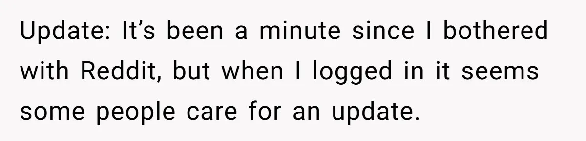 Update: It’s been a minute since I bothered with Reddit, but when I logged in it seems some people care for an update.