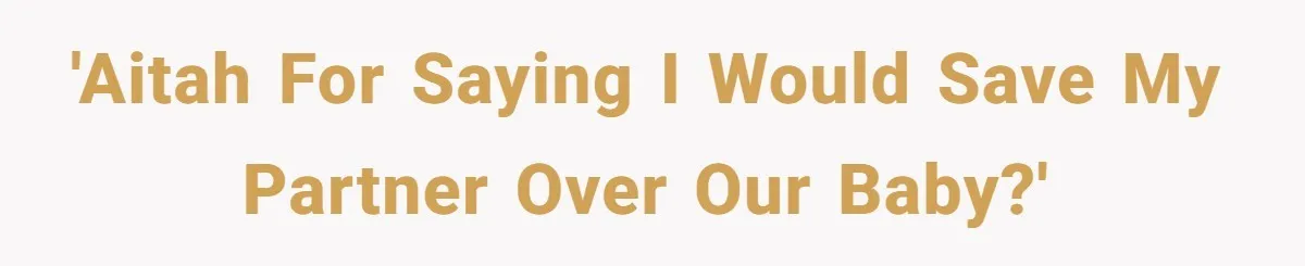 'AITAH for saying I would save my partner over our baby?'