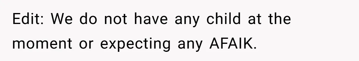 Edit: We do not have any child at the moment or expecting any AFAIK.