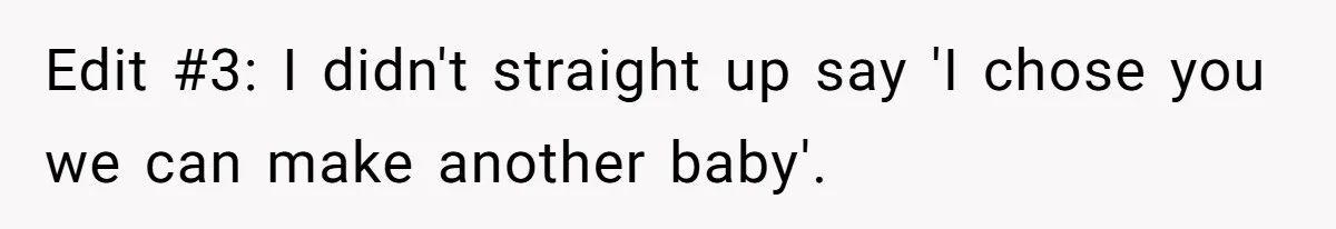 Edit #3: I didn't straight up say 'I chose you we can make another baby'.