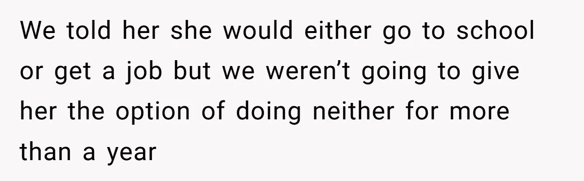 We told her she would either go to school or get a job but we weren’t going to give her the option of doing neither for more than a year