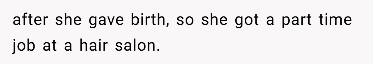 after she gave birth, so she got a part time job at a hair salon.