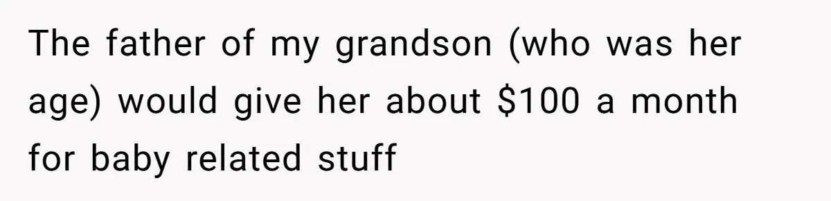 The father of my grandson (who was her age) would give her about $100 a month for baby related stuff