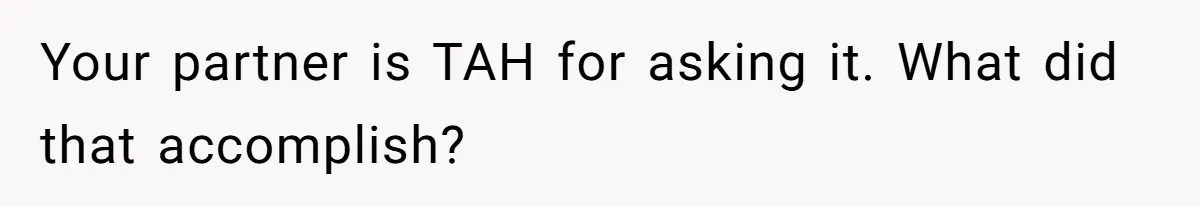 Your partner is TAH for asking it. What did that accomplish?