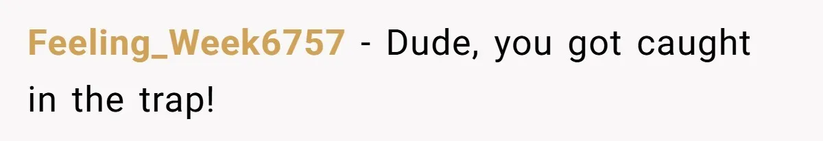 Feeling_Week6757 − Dude, you got caught in the trap!