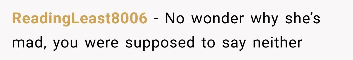 ReadingLeast8006 − No wonder why she’s mad, you were supposed to say neither