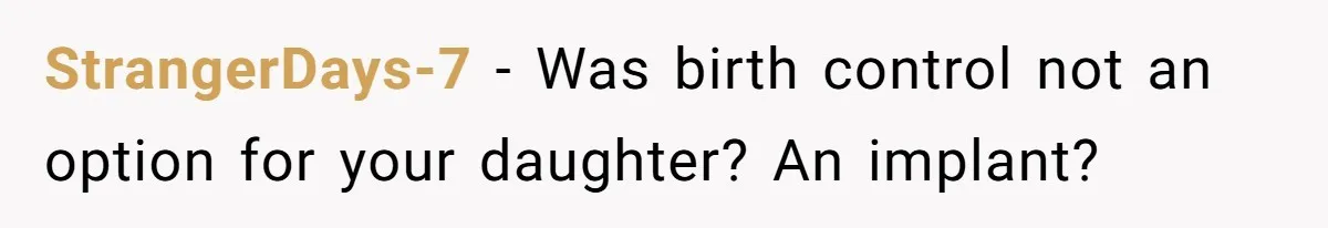 StrangerDays-7 − Was birth control not an option for your daughter? An implant?