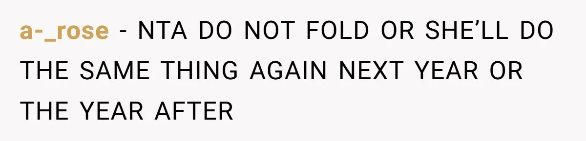 a-_rose − NTA DO NOT FOLD OR SHE’LL DO THE SAME THING AGAIN NEXT YEAR OR THE YEAR AFTER