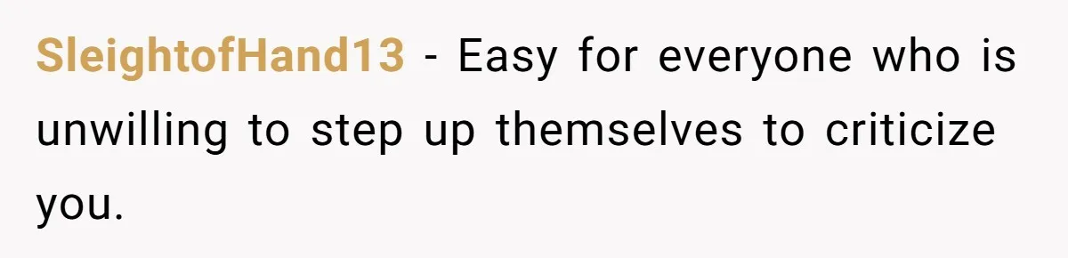 SleightofHand13 − Easy for everyone who is unwilling to step up themselves to criticize you.