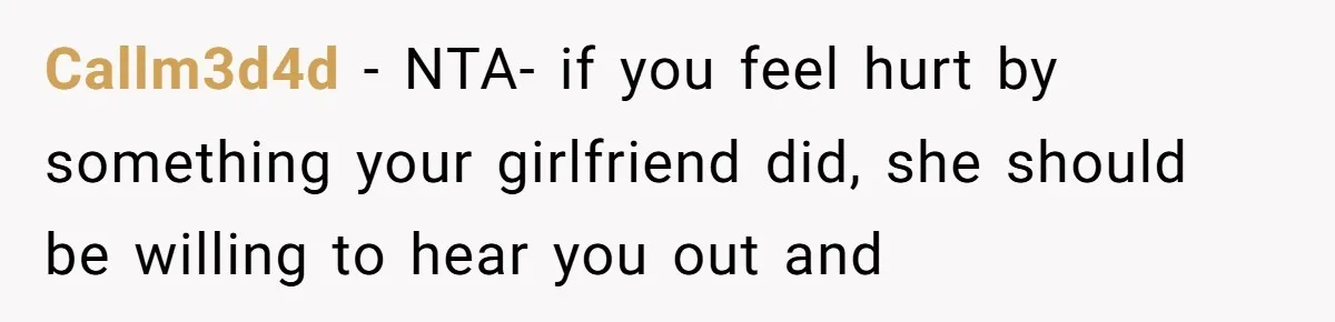 Callm3d4d − NTA- if you feel hurt by something your girlfriend did, she should be willing to hear you out and