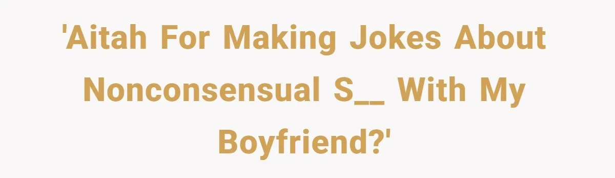 'AITAH for making jokes about nonconsensual s__ with my boyfriend?'