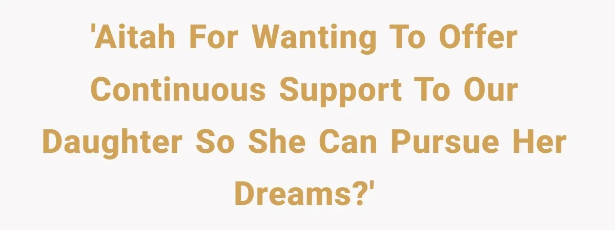 'AiTAH for wanting to offer continuous support to our daughter so she can pursue her dreams?'