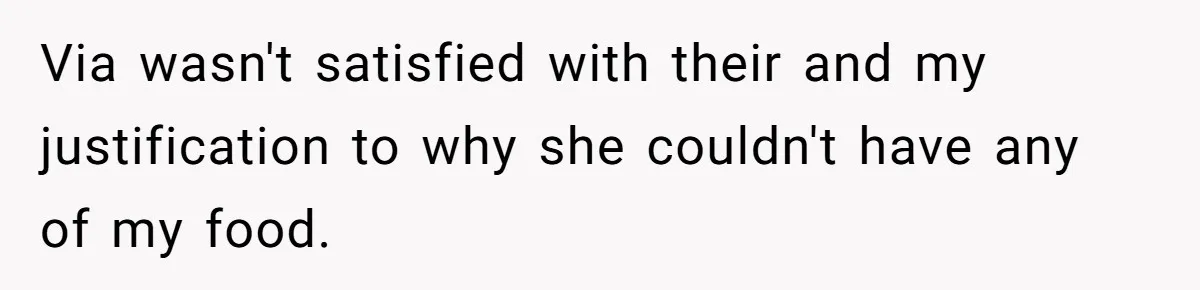 Via wasn't satisfied with their and my justification to why she couldn't have any of my food.
