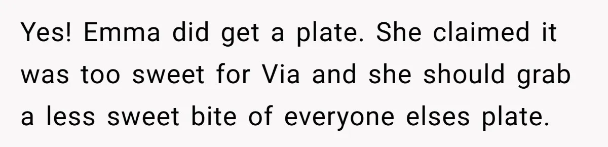 Yes! Emma did get a plate. She claimed it was too sweet for Via and she should grab a less sweet bite of everyone elses plate.