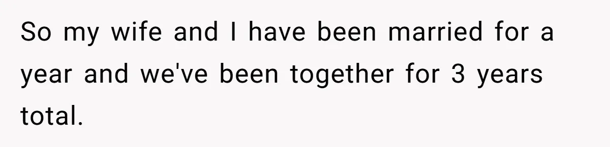 So my wife and I have been married for a year and we've been together for 3 years total.