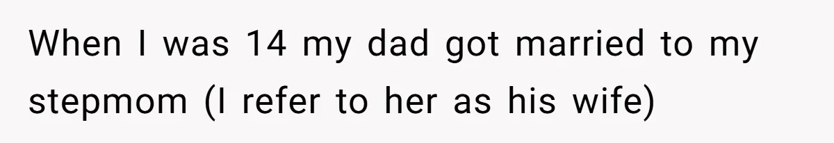 When I was 14 my dad got married to my stepmom (I refer to her as his wife)