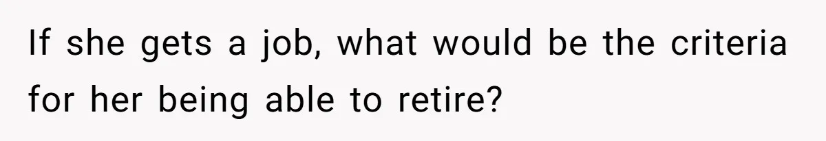 If she gets a job, what would be the criteria for her being able to retire?