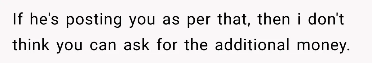 If he's posting you as per that, then i don't think you can ask for the additional money.