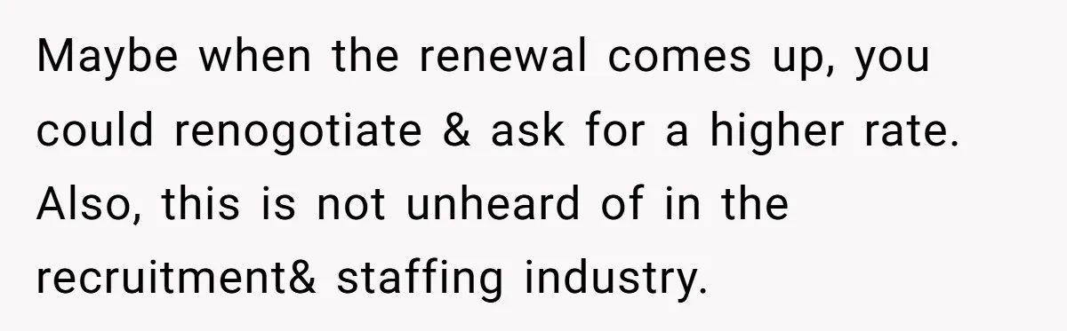 Maybe when the renewal comes up, you could renogotiate & ask for a higher rate. Also, this is not unheard of in the recruitment& staffing industry.