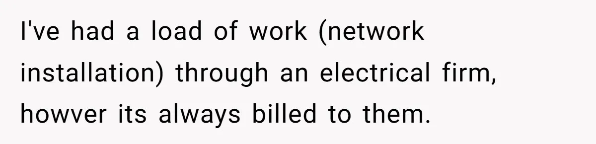 I've had a load of work (network installation) through an electrical firm, howver its always billed to them.