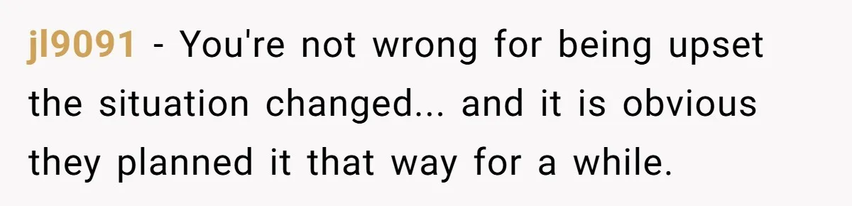 jl9091 − You're not wrong for being upset the situation changed... and it is obvious they planned it that way for a while.