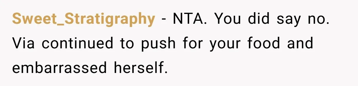 Sweet_Stratigraphy − NTA. You did say no. Via continued to push for your food and embarrassed herself.