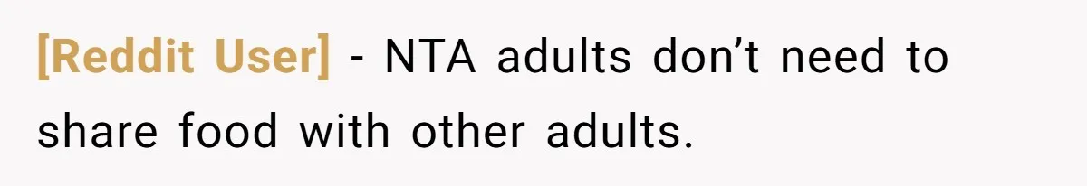 [Reddit User] − NTA adults don’t need to share food with other adults.