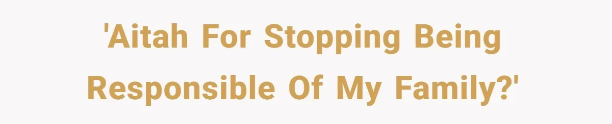 'AITAH for stopping being responsible of my family?'