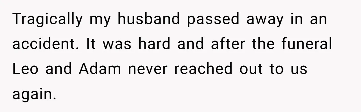 Tragically my husband passed away in an accident. It was hard and after the funeral Leo and Adam never reached out to us again.