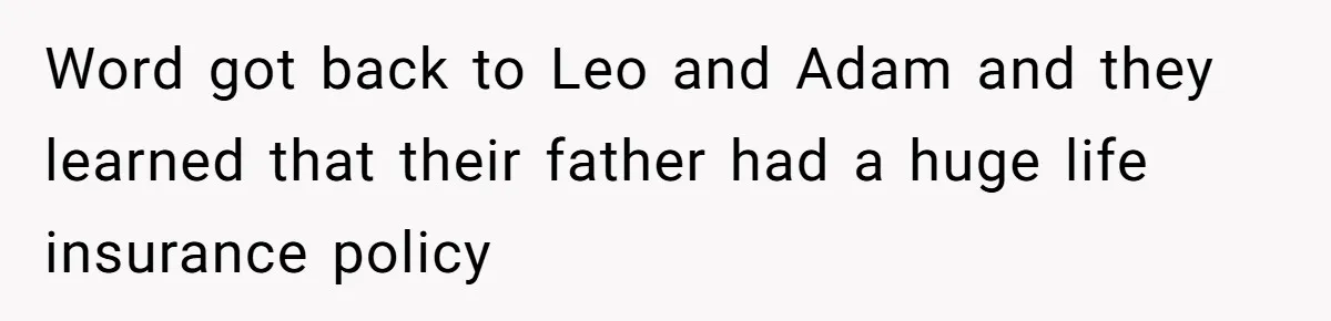 Word got back to Leo and Adam and they learned that their father had a huge life insurance policy