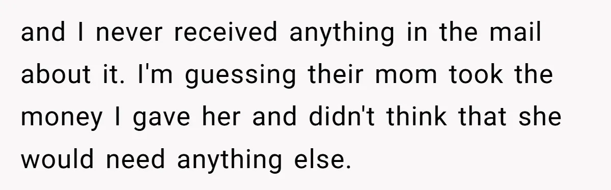 and I never received anything in the mail about it. I'm guessing their mom took the money I gave her and didn't think that she would need anything else.