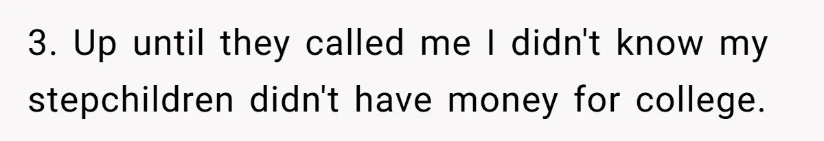 3. Up until they called me I didn't know my stepchildren didn't have money for college.
