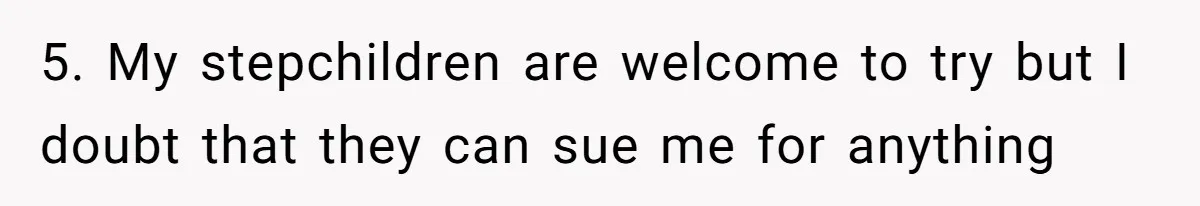 5. My stepchildren are welcome to try but I doubt that they can sue me for anything