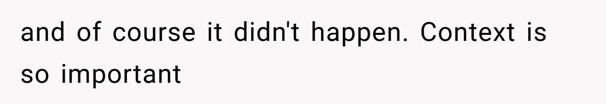 and of course it didn't happen. Context is so important