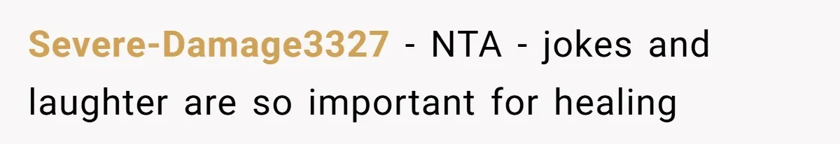 Severe-Damage3327 − NTA - jokes and laughter are so important for healing