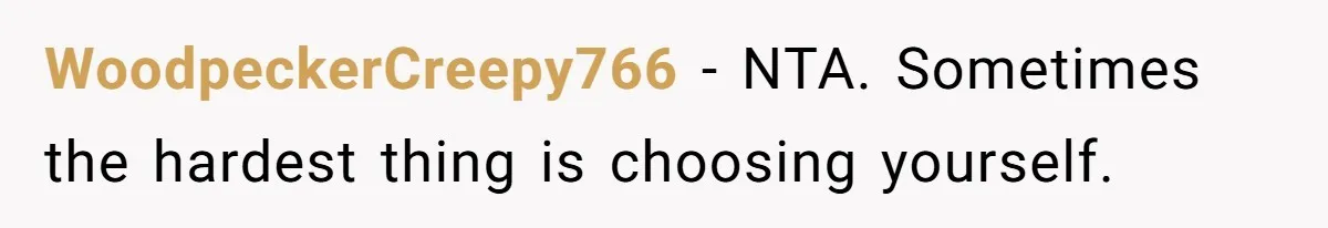 WoodpeckerCreepy766 − NTA. Sometimes the hardest thing is choosing yourself.