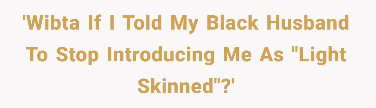 'WIBTA If I told my Black husband to stop introducing me as "light skinned"?'