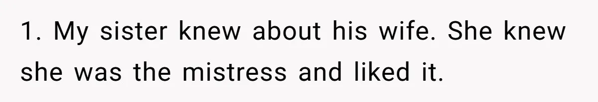 1. My sister knew about his wife. She knew she was the mistress and liked it.