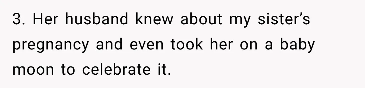 3. Her husband knew about my sister’s pregnancy and even took her on a baby moon to celebrate it.