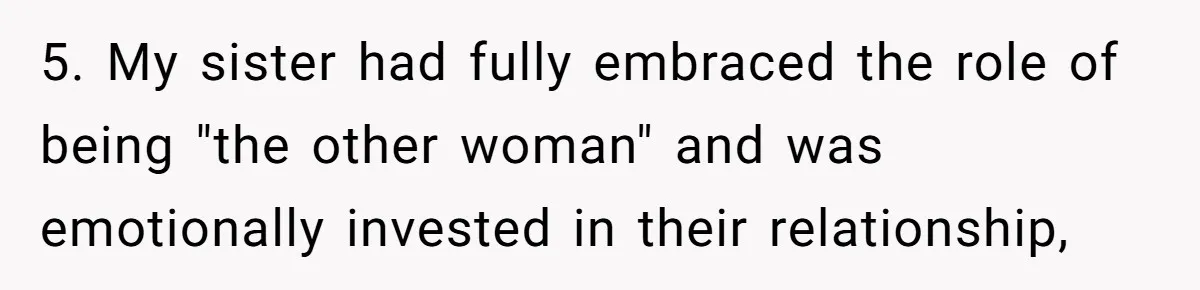 5. My sister had fully embraced the role of being "the other woman" and was emotionally invested in their relationship,