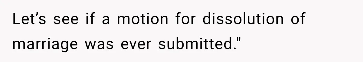 Let’s see if a motion for dissolution of marriage was ever submitted."