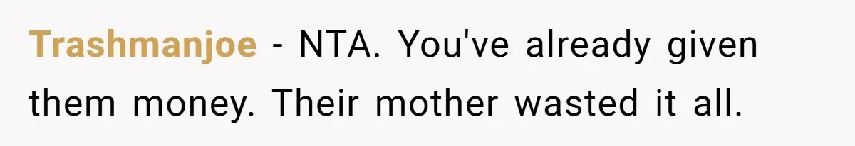 Trashmanjoe − NTA. You've already given them money. Their mother wasted it all.