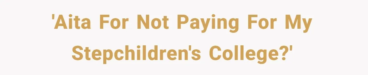 'AITA For Not Paying For My Stepchildren's College?'