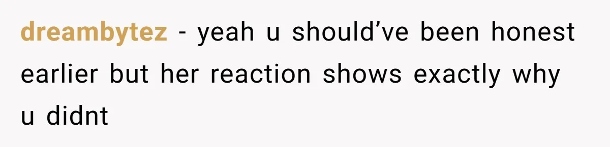 dreambytez − yeah u should’ve been honest earlier but her reaction shows exactly why u didnt