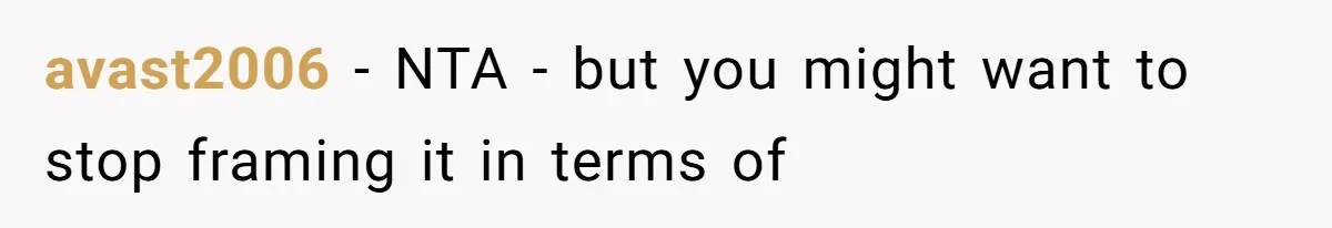 avast2006 − NTA - but you might want to stop framing it in terms of