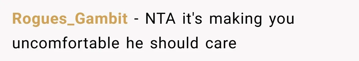 Rogues_Gambit − NTA it's making you uncomfortable he should care