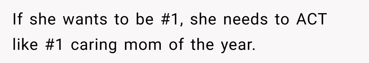 If she wants to be #1, she needs to ACT like #1 caring mom of the year.