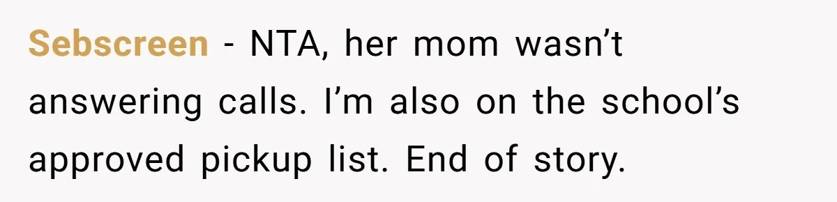 Sebscreen − NTA, her mom wasn’t answering calls. I’m also on the school’s approved pickup list. End of story.