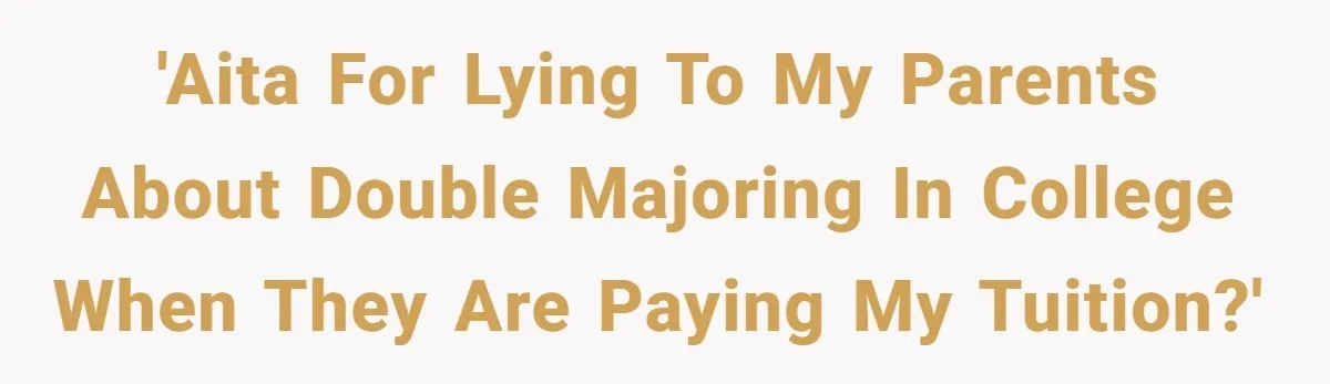 'AITA for lying to my parents about double majoring in college when they are paying my tuition?'