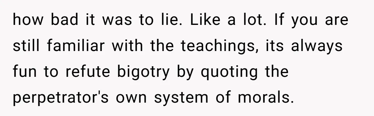 how bad it was to lie. Like a lot. If you are still familiar with the teachings, its always fun to refute bigotry by quoting the perpetrator's own system of...